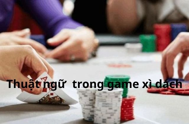 thuật ngữ trong game xì dách