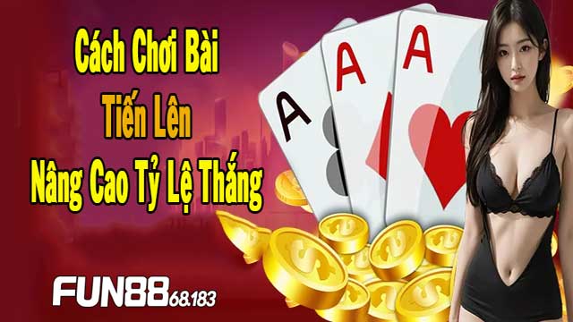 Cách chơi bài Tiến Lên nâng cao tỷ lệ thắng