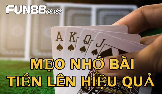 Cách nhớ bài Tiến Lên đơn giản nhất cho tân thủ