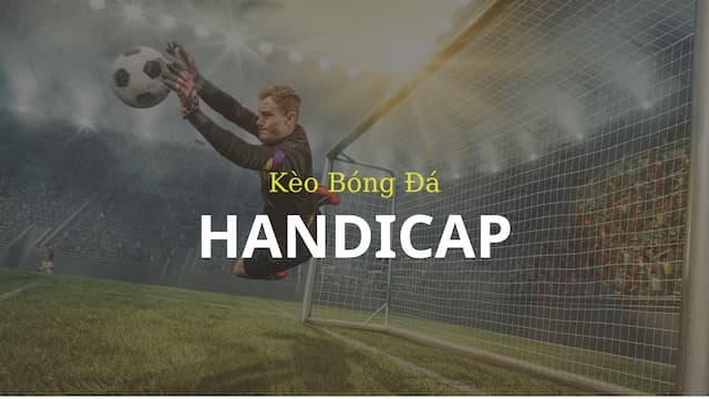 Kèo Handicap tạo ra thế cân bằng cho trận đấu