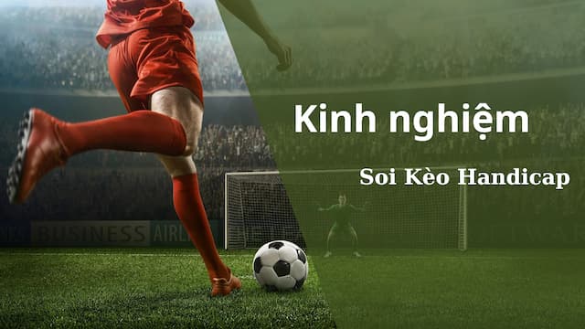 Kinh nghiệm soi kèo Handicap