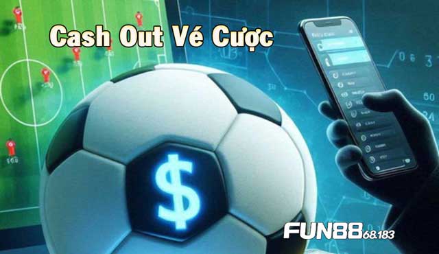 Cash Out vé cược thể thao là sao?